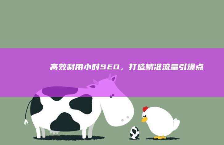 高效利用小时SEO，打造精准流量引爆点